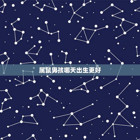 属鼠男孩哪天出生更好，2022 年属鼠几月几日出生好