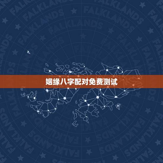 姻缘八字配对免费测试，八字合婚-免费算命生辰八字婚姻-八字姻缘测试-指