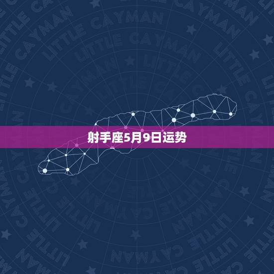 射手座5月9日运势,射手座的运势 射手座5月9日运势,射手座的运势