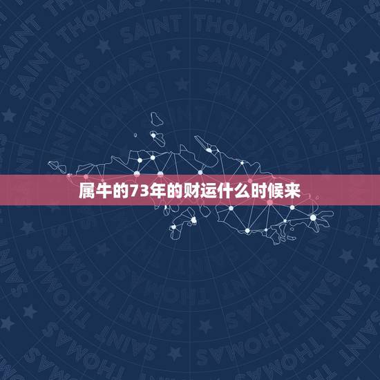 属牛的73年的财运什么时候来，属牛的73年的今年运势怎么样