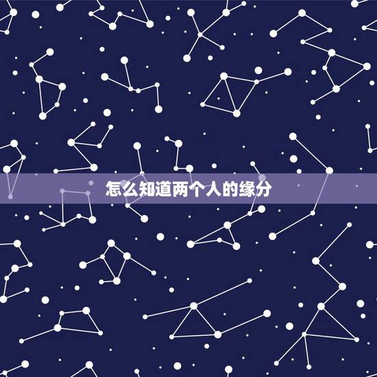 怎么知道两个人的缘分，怎么测试两个人的缘分？