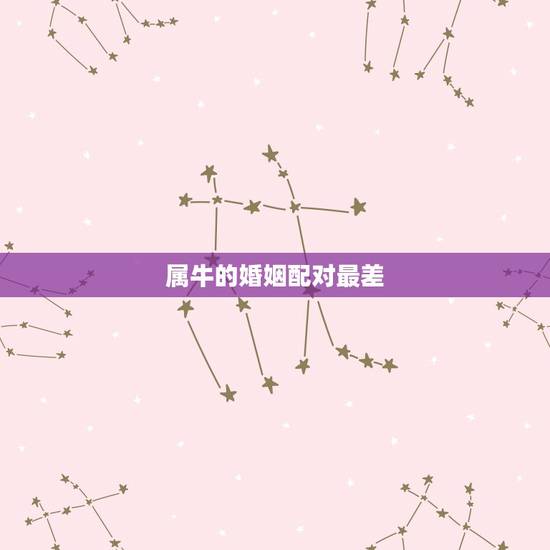 属牛的婚姻配对最差,85年属牛的和什么属相最配 属牛的婚姻配对最差,85年属牛的和什么属相最配