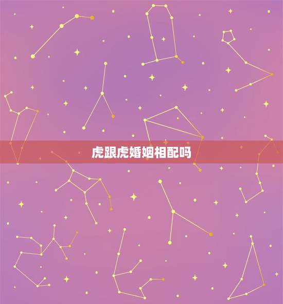 虎跟虎婚姻相配吗，兔和虎相配婚姻如何