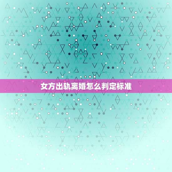 女方出轨离婚怎么判定标准，女方要离婚，男方不同意，还说女方出轨但没有实