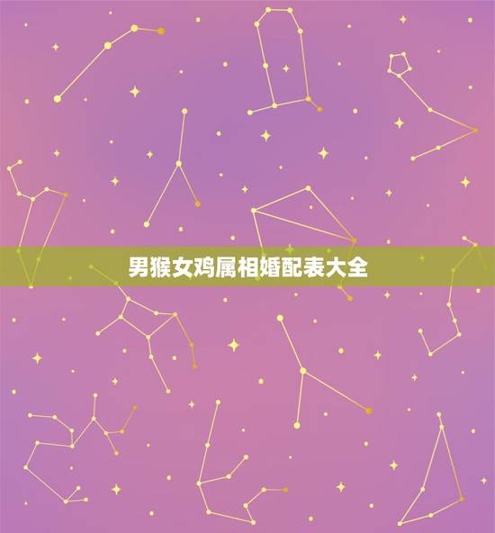 男猴女鸡属相婚配表大全，93年属鸡的属相婚配表