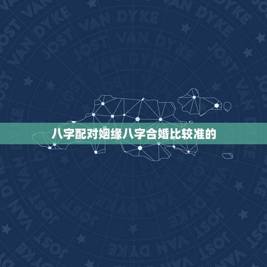 八字配对姻缘八字合婚比较准的，农历八字合婚免费测试