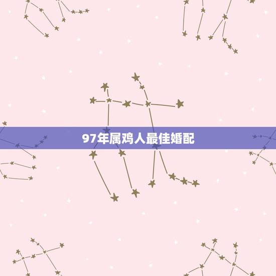 97年属鸡人最佳婚配，1997年属牛的最佳配偶