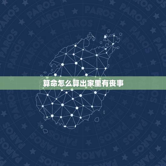 算命怎么算出家里有丧事，算命算到恐有白事是什么意思？
