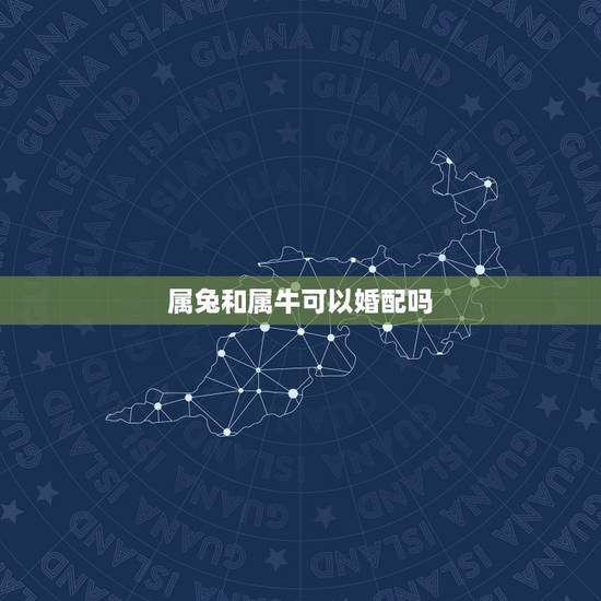 属兔和属牛可以婚配吗,属兔和属牛的相配吗? 属兔和属牛可以婚配吗,属兔和属牛的相配吗?
