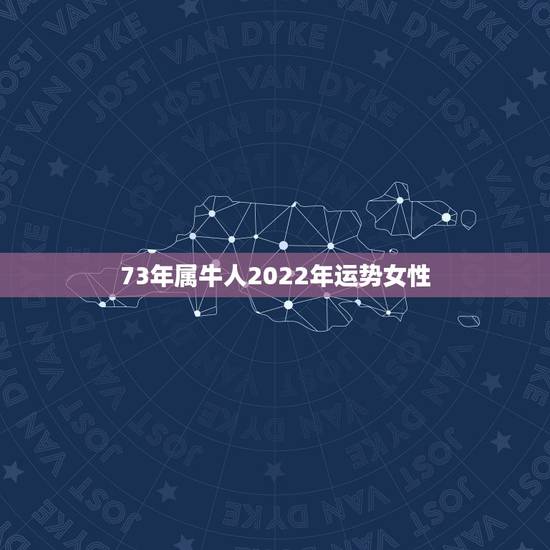 73年属牛人2022年运势女性，79年属羊人2022年运势运程