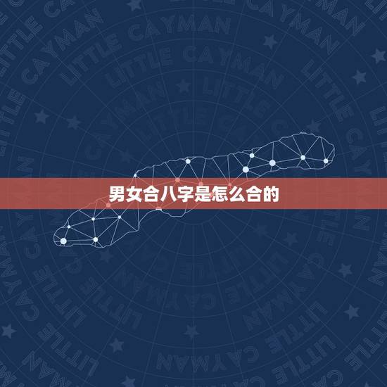 男女合八字是怎么合的,合八字合几个字更好 男女合八字是怎么合的,合八字合几个字更好