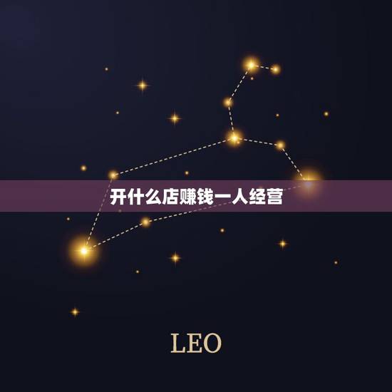 开什么店赚钱一人经营，一个人开什么店成本低利润高？