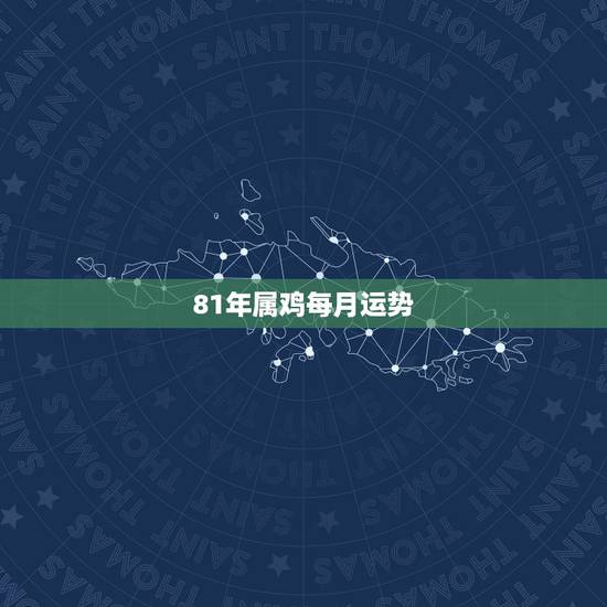 81年属鸡每月运势,81年属鸡2021年运势 81年属鸡每月运势,81年属鸡2021年运势