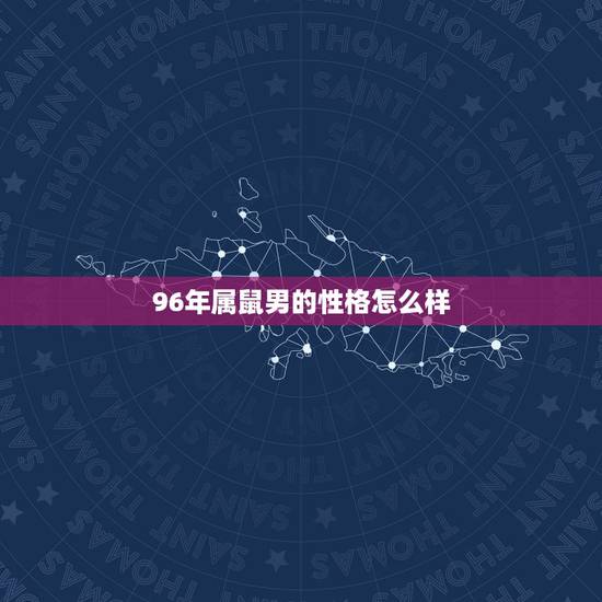 96年属鼠男的性格怎么样，96年属鼠的姻缘在哪年