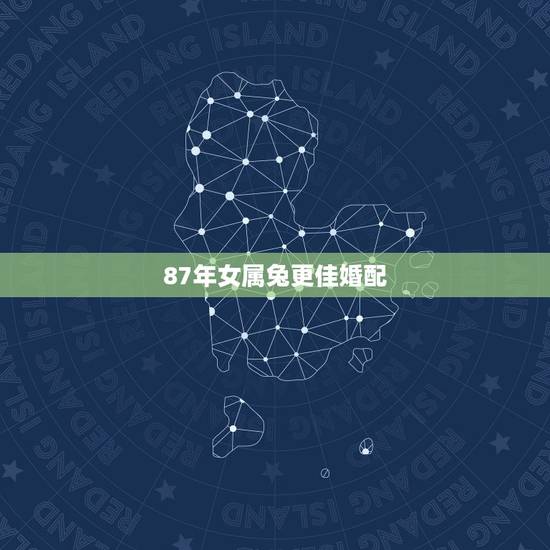 87年女属兔更佳婚配，87年的女兔有2次婚姻吗