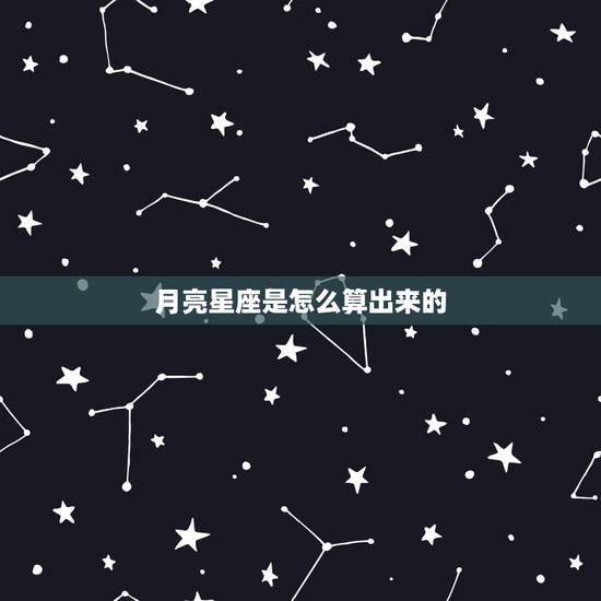月亮星座是怎么算出来的,什么是月亮和太阳星座?怎么来知道自己的月亮和太 月亮星座是怎么算出来的,什么是月亮和太阳星座?怎么来知道自己的月亮和太