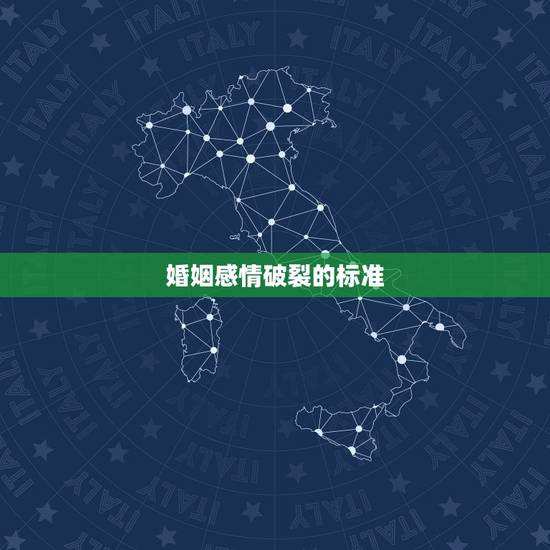 婚姻感情破裂的标准,夫妻感情破裂的标准是什么 婚姻感情破裂的标准,夫妻感情破裂的标准是什么