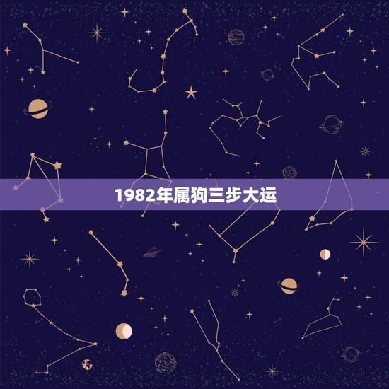 1982年属狗三步大运,82年属狗哪年转大运 1982年属狗三步大运,82年属狗哪年转大运