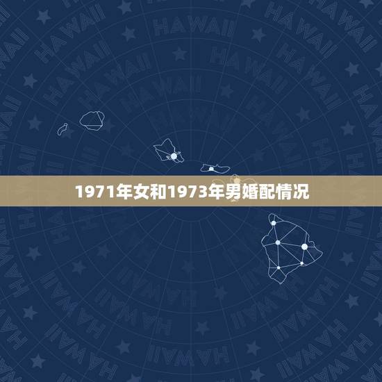 1971年女和1973年男婚配情况，1971年女猪和1973年男牛今年