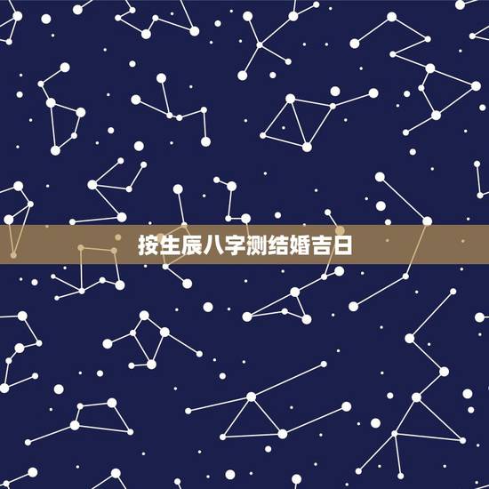按生辰八字测结婚吉日,生辰八字算结婚吉日的方法 结婚吉日要怎么选择 按生辰八字测结婚吉日,生辰八字算结婚吉日的方法 结婚吉日要怎么选择
