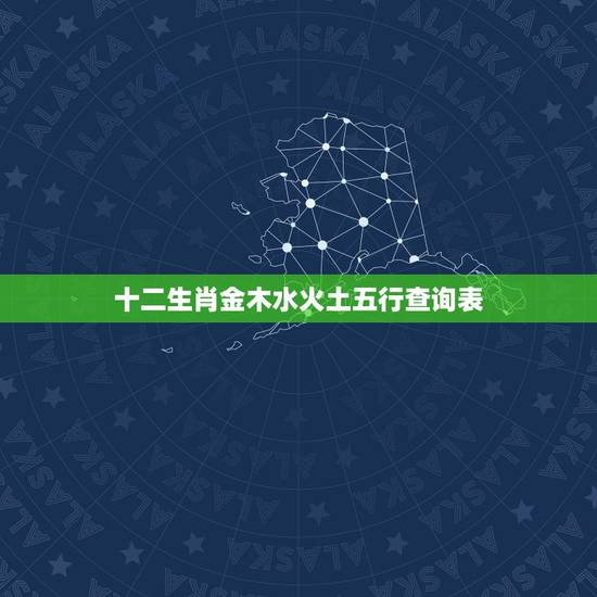 十二生肖金木水火土五行查询表,49个金木水火土号码表 十二生肖金木水火土五行查询表,49个金木水火土号码表