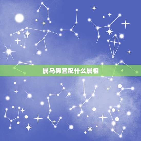属马男宜配什么属相,属马男宜配什么属相女 属马男宜配什么属相,属马男宜配什么属相女