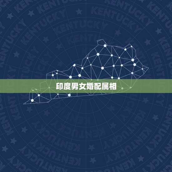 印度男女婚配属相,属相婚配 印度男女婚配属相,属相婚配