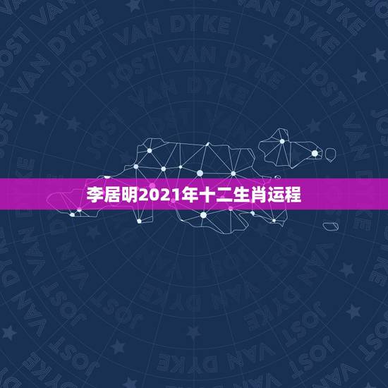 李居明2021年十二生肖运程,李计忠2021年十二生肖运程 李居明2021年十二生肖运程,李计忠2021年十二生肖运程