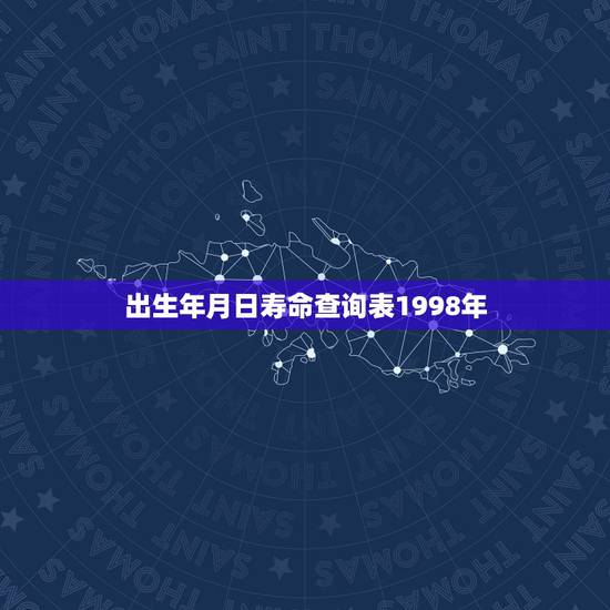 出生年月日寿命查询表1998年，第六次全国人口普查里的生日尾数是什么？