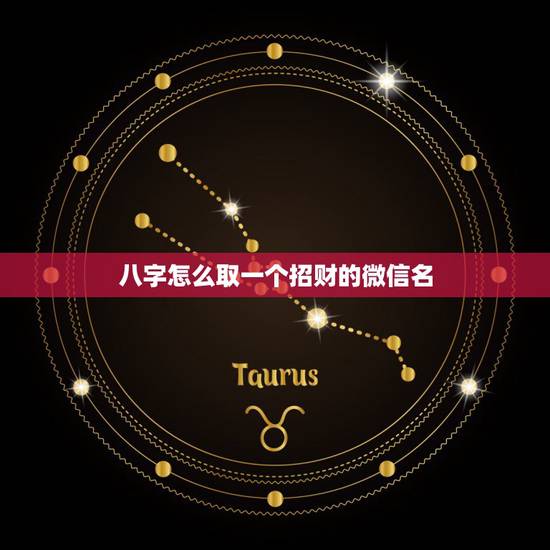 八字怎么取一个招财的微信名，找一个招财的微信名字