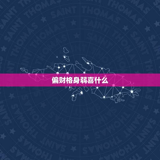 偏财格身弱喜什么,偏财格的几种格局 偏财格身弱喜什么,偏财格的几种格局