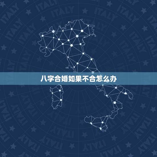 八字合婚如果不合怎么办,八字合婚如果不合怎么办? 八字合婚如果不合怎么办,八字合婚如果不合怎么办?