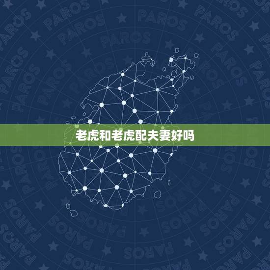 老虎和老虎配夫妻好吗,秋天老虎和冬天老虎能配夫妻吗 老虎和老虎配夫妻好吗,秋天老虎和冬天老虎能配夫妻吗