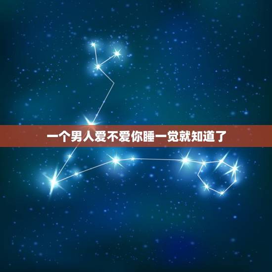 一个男人爱不爱你睡一觉就知道了,一个男人爱不爱你,睡一次就知道了 一个男人爱不爱你睡一觉就知道了,一个男人爱不爱你,睡一次就知道了