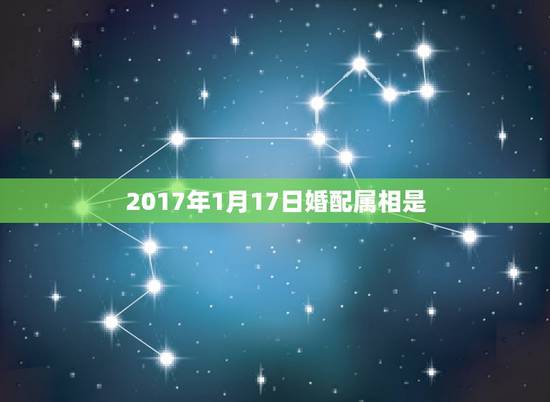 2017年1月17日婚配属相是，1938年1月30号出生属牛的2023