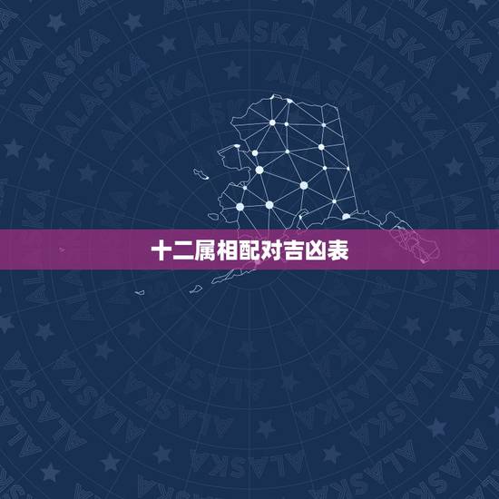 十二属相配对吉凶表，12生肖配对姻缘