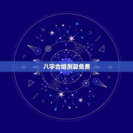 八字合婚测算免费，免费算命生辰八字合婚，八字合婚免费测试