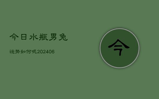 今日水瓶男兔运势如何呢(20240605) 今日水瓶男兔运势如何呢(20240605)