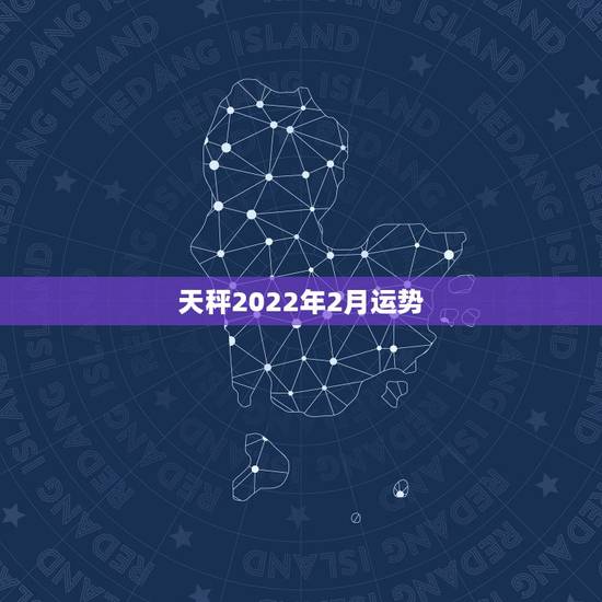 天秤2022年2月运势,天平座 08年运势年初怎么样调整一下风水 天秤2022年2月运势,天平座 08年运势年初怎么样调整一下风水