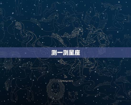测一测星座,测一测自己是什么星座 测一测星座,测一测自己是什么星座