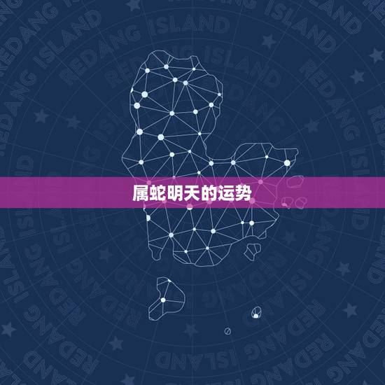 属蛇明天的运势,今年属蛇的人运势怎样 属蛇明天的运势,今年属蛇的人运势怎样