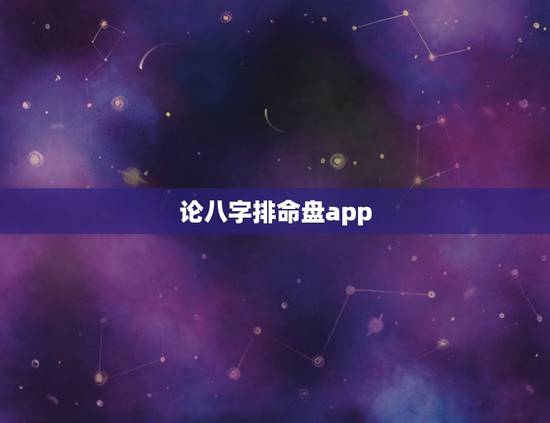 论八字排命盘app,各位哪个八字排盘软件最好用 论八字排命盘app,各位哪个八字排盘软件最好用