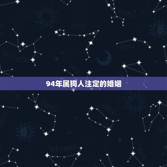 94年属狗人注定的婚姻，94年属狗的姻缘晚婚