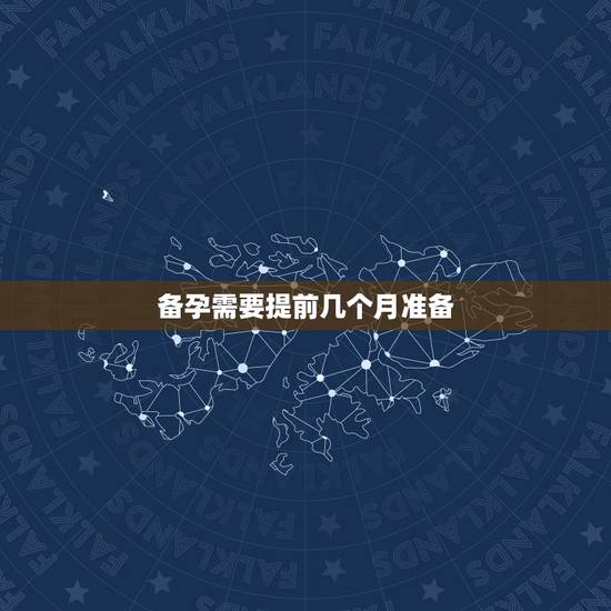 备孕需要提前几个月准备，备孕要提前多久？