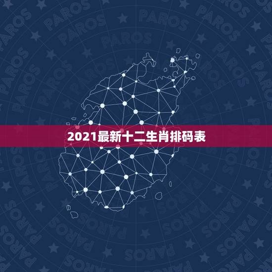 2021最新十二生肖排码表,2023年十二生肖号码表 2021最新十二生肖排码表,2023年十二生肖号码表