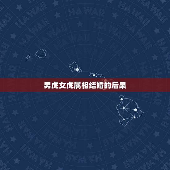 男虎女虎属相结婚的后果,男虎女虎婚配好不好 男虎女虎属相结婚的后果,男虎女虎婚配好不好