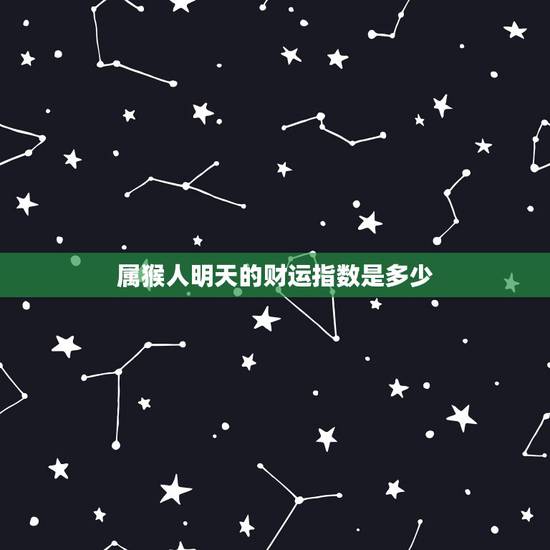 属猴人明天的财运指数是多少，属猴人未来十年运势如何