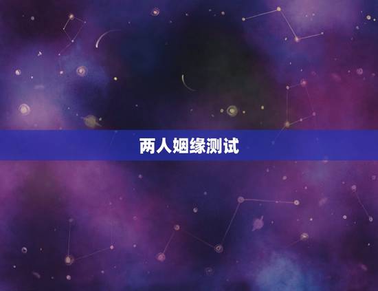 两人姻缘测试，怎样进入测试两个人的缘分