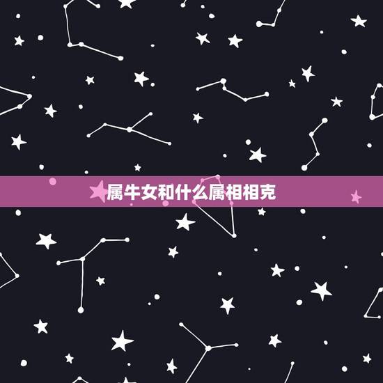 属牛女和什么属相相克，十二生肖配对