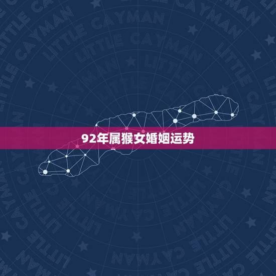 92年属猴女婚姻运势，九二年猴女今年能嫁人吗
